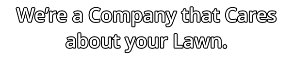 Were a Company that Cares about your Lawn.