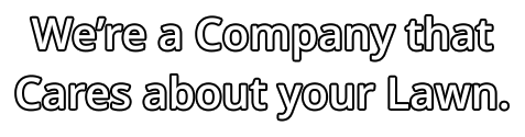 Were a Company that Cares about your Lawn.